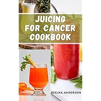 Juicing For Cancer Cookbook: Nutritious Fruit Extracts to Boost Your immune System and Reverse Cancer Symptoms Juicing For Cancer Cookbook: Nutritious Fruit Extracts to Boost Your immune System and Reverse Cancer Symptoms Kindle Paperback