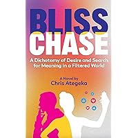 Bliss Chase: A Dichotomy of Desire and Search for Meaning in a Filtered World Bliss Chase: A Dichotomy of Desire and Search for Meaning in a Filtered World Kindle