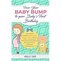 From Your Baby Bump To Your Baby´s First Birthday: Learn What Happens Before and After the Birth of Your Baby - So You Are Prepared and Confident During ... development and baby's first year Book 6) From Your Baby Bump To Your Baby´s First Birthday: Learn What Happens Before and After the Birth of Your Baby - So You Are Prepared and Confident During ... development and baby's first year Book 6) Kindle Hardcover Paperback