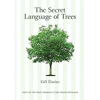 The Secret Language of Trees: Fifty of the Most Important Tree Species Revealed The Secret Language of Trees: Fifty of the Most Important Tree Species Revealed Hardcover