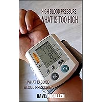 High Blood Pressure What is Too High: What Is Good Blood Pressure? High Blood Pressure What is Too High: What Is Good Blood Pressure? Kindle Paperback