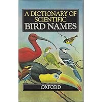 A Dictionary of Scientific Bird Names A Dictionary of Scientific Bird Names Hardcover