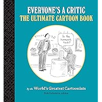 Everyone's a Critic: The Ultimate Cartoon Book (cartoons by the world's greatest cartoonists celebrate the art of critique) Everyone's a Critic: The Ultimate Cartoon Book (cartoons by the world's greatest cartoonists celebrate the art of critique) Hardcover