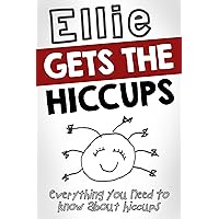 Ellie Gets the Hiccups: Everything You Need To Know About Hiccups Ellie Gets the Hiccups: Everything You Need To Know About Hiccups Kindle