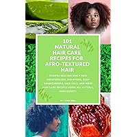 101 NATURAL HAIR CARE RECIPES FOR AFRO-TEXTURED HAIR: The Ultimate D.I.Y. hair Care Recipe Book 101 NATURAL HAIR CARE RECIPES FOR AFRO-TEXTURED HAIR: The Ultimate D.I.Y. hair Care Recipe Book Kindle