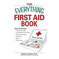 Everything First Aid Book: How to Handle Falls and Breaks, Choking, Cuts and Scrapes, Insect Bites and Rashes, Burns, Poisoning, and When to Call 911 (Everything Series) Everything First Aid Book: How to Handle Falls and Breaks, Choking, Cuts and Scrapes, Insect Bites and Rashes, Burns, Poisoning, and When to Call 911 (Everything Series) Paperback