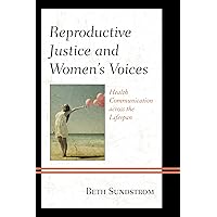Reproductive Justice and Women’s Voices: Health Communication across the Lifespan Reproductive Justice and Women’s Voices: Health Communication across the Lifespan Kindle Hardcover Paperback