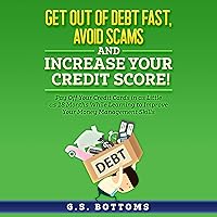 Get Out of Debt Fast, Avoid Scams and Increase Your Credit Score!: Pay Off Your Credit Cards in as Little as 18 Months While Learning to Improve Your Money Management Skills Get Out of Debt Fast, Avoid Scams and Increase Your Credit Score!: Pay Off Your Credit Cards in as Little as 18 Months While Learning to Improve Your Money Management Skills Audible Audiobook Paperback Kindle