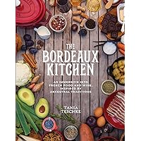 The Bordeaux Kitchen: An Immersion into French Food and Wine, Inspired by Ancestral Traditions The Bordeaux Kitchen: An Immersion into French Food and Wine, Inspired by Ancestral Traditions Hardcover Kindle