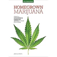 Homegrown Marijuana: Create a Hydroponic Growing System in Your Own Home Homegrown Marijuana: Create a Hydroponic Growing System in Your Own Home Paperback Kindle