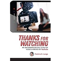 Thanks for Watching: An Anthropological Study of Video Sharing on YouTube Thanks for Watching: An Anthropological Study of Video Sharing on YouTube Kindle Hardcover Paperback