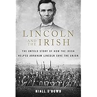Lincoln and the Irish: The Untold Story of How the Irish Helped Abraham Lincoln Save the Union Lincoln and the Irish: The Untold Story of How the Irish Helped Abraham Lincoln Save the Union Paperback Kindle Hardcover