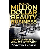 Build A Million Dollar Beauty Business: Proven Strategies to Streamline Your Success