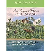 The Surgeon's Mistress and Other Short Stories: Life, death, and love in a rural Indian hospital The Surgeon's Mistress and Other Short Stories: Life, death, and love in a rural Indian hospital Kindle Paperback