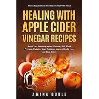 Healing with Apple Cider Vinegar Recipes: Healthy Ways to Cleanse Your Body with Apple Cider Vinegar. Boost Immunity Against Diseases , High Blood Pressure, ... Diabetes, Heart Problems, Improve Weight Lo Healing with Apple Cider Vinegar Recipes: Healthy Ways to Cleanse Your Body with Apple Cider Vinegar. Boost Immunity Against Diseases , High Blood Pressure, ... Diabetes, Heart Problems, Improve Weight Lo Kindle Paperback