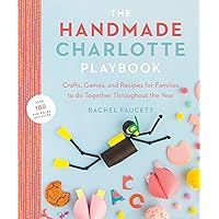 The Handmade Charlotte Playbook: Crafts, Games and Recipes for Families to do Together Throughout the Year The Handmade Charlotte Playbook: Crafts, Games and Recipes for Families to do Together Throughout the Year Paperback Kindle