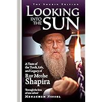 Looking into the Sun: A taste of the Torah, life and legacy of Rav Moshe Shapira through the lens of one talmid Menachem Nissel