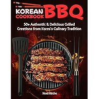 Korean BBQ Cookbook: 50+ Authentic & Delicious Grilled Creations from Korea's Culinary Tradition Korean BBQ Cookbook: 50+ Authentic & Delicious Grilled Creations from Korea's Culinary Tradition Kindle Paperback