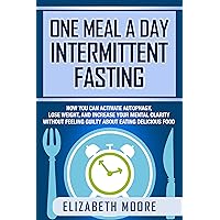 One Meal a Day Intermittent Fasting: How You Can Activate Autophagy, Lose Weight, and Increase Your Mental Clarity Without Feeling Guilty About Eating Delicious Food One Meal a Day Intermittent Fasting: How You Can Activate Autophagy, Lose Weight, and Increase Your Mental Clarity Without Feeling Guilty About Eating Delicious Food Kindle Paperback Audible Audiobook Hardcover