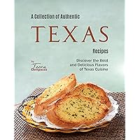 A Collection of Authentic Texas Recipes: Discover the Bold and Delicious Flavors of Texas Cuisine A Collection of Authentic Texas Recipes: Discover the Bold and Delicious Flavors of Texas Cuisine Kindle Hardcover Paperback