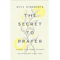 The Secret to Prayer: 31 Days to a More Intimate Relationship with God The Secret to Prayer: 31 Days to a More Intimate Relationship with God Paperback Kindle Audible Audiobook