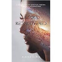 A Soul Rediscovered: A Collection of Spiritual Poetry, Quotes, and Affirmations A Soul Rediscovered: A Collection of Spiritual Poetry, Quotes, and Affirmations Kindle Paperback