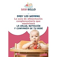 Baby Led Weaning : La guía de alimentación complementaria que maximizará la salud, nutrición y confianza de tu bebe (Spanish Edition)