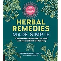 Herbal Remedies Made Simple: A Beginner's Guide to Using Plants, Herbs, and Flowers for Health and Well-Being Herbal Remedies Made Simple: A Beginner's Guide to Using Plants, Herbs, and Flowers for Health and Well-Being Kindle Spiral-bound