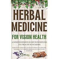 Herbal Medicine for Vision Health: A Comprehensive Guide to Improving Eye Health with Herbs: Learn How to Prevent and Treat Common Eye Problems Naturally ... Herbal Remedies and Traditional Practices Herbal Medicine for Vision Health: A Comprehensive Guide to Improving Eye Health with Herbs: Learn How to Prevent and Treat Common Eye Problems Naturally ... Herbal Remedies and Traditional Practices Kindle