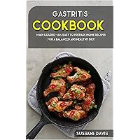 Gastritis Cookbook: MAIN COURSE - 60+ Easy to prepare at home recipes for a balanced and healthy diet Gastritis Cookbook: MAIN COURSE - 60+ Easy to prepare at home recipes for a balanced and healthy diet Kindle Paperback