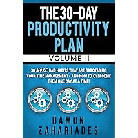 The 30-Day Productivity Plan - VOLUME II: 30 MORE Bad Habits That Are Sabotaging Your Time Management - And How To Overcome Them One Day At A Time! (The 30-Day Productivity Boost Book 2)