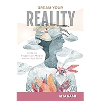 Dream Your Reality: Utilize the Subconscious Mind to Manifest Your Reality Dream Your Reality: Utilize the Subconscious Mind to Manifest Your Reality Hardcover
