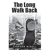 The Long Walk Back: There Is Always a Path to Recover from Failure The Long Walk Back: There Is Always a Path to Recover from Failure Kindle Hardcover Paperback