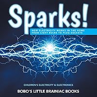 Sparks! How Electricity Works in the Home - From Light Bulbs to Plug Sockets - Children's Electricity & Electronics Sparks! How Electricity Works in the Home - From Light Bulbs to Plug Sockets - Children's Electricity & Electronics Paperback