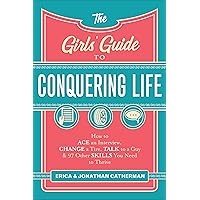 The Girls' Guide to Conquering Life: How to Ace an Interview, Change a Tire, Talk to a Guy, and 97 Other Skills You Need to Thrive The Girls' Guide to Conquering Life: How to Ace an Interview, Change a Tire, Talk to a Guy, and 97 Other Skills You Need to Thrive Paperback Kindle Audible Audiobook