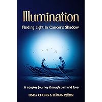 Illumination - Finding Light in Cancer's Shadow: A couple's journey through pain and love Illumination - Finding Light in Cancer's Shadow: A couple's journey through pain and love Kindle Hardcover Paperback