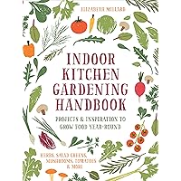Indoor Kitchen Gardening Handbook: Projects & Inspiration to Grow Food Year-Round – Herbs, Salad Greens, Mushrooms, Tomatoes & More Indoor Kitchen Gardening Handbook: Projects & Inspiration to Grow Food Year-Round – Herbs, Salad Greens, Mushrooms, Tomatoes & More Hardcover Kindle Paperback