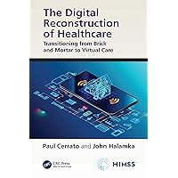 The Digital Reconstruction of Healthcare: Transitioning from Brick and Mortar to Virtual Care (HIMSS Book Series) The Digital Reconstruction of Healthcare: Transitioning from Brick and Mortar to Virtual Care (HIMSS Book Series) Kindle Hardcover Paperback