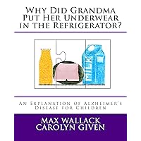 Why Did Grandma Put Her Underwear in the Refrigerator? Why Did Grandma Put Her Underwear in the Refrigerator? Kindle Paperback