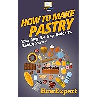 How To Make Pastry: Your Step By Step Guide To Baking Pastry How To Make Pastry: Your Step By Step Guide To Baking Pastry Kindle Paperback Audible Audiobook Hardcover