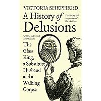 A History of Delusions: The Glass King, a Substitute Husband and a Walking Corpse A History of Delusions: The Glass King, a Substitute Husband and a Walking Corpse Paperback Kindle Audible Audiobook Hardcover Audio CD