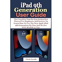 iPad 9th Generation User Guide: The Complete Step By Step Instruction Manual For Beginners And Seniors To Learn How To Use The New Apple iPad 9th Generation M1 Max And M1 Pro With iPadOS 15 Tips iPad 9th Generation User Guide: The Complete Step By Step Instruction Manual For Beginners And Seniors To Learn How To Use The New Apple iPad 9th Generation M1 Max And M1 Pro With iPadOS 15 Tips Kindle Hardcover Paperback