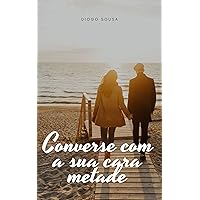 Converse com a sua cara metade (Portuguese Edition) Converse com a sua cara metade (Portuguese Edition) Kindle