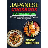 Japanese cookbook for beginners: 100+ easy and flavorful authentic Japanese recipes for a beginners Japanese cookbook for beginners: 100+ easy and flavorful authentic Japanese recipes for a beginners Kindle Paperback