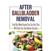 After Gallbladder Removal: Find Out What Foods You Can Eat That Will Help You Feel Better Quickly After Gallbladder Removal: Find Out What Foods You Can Eat That Will Help You Feel Better Quickly Kindle