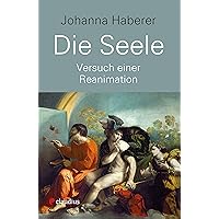 Die Seele: Versuch einer Reanimation (German Edition) Die Seele: Versuch einer Reanimation (German Edition) Kindle Hardcover