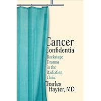 Cancer Confidential: Backstage Dramas in the Radiation Clinic Cancer Confidential: Backstage Dramas in the Radiation Clinic Hardcover Kindle