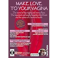 Make Love To Your Vagina The Marvel of the Vagina and Uterus Flora: The most important unknown third brain and center of health of the woman : It does not only bring life and lust, but much more Make Love To Your Vagina The Marvel of the Vagina and Uterus Flora: The most important unknown third brain and center of health of the woman : It does not only bring life and lust, but much more Kindle Paperback