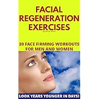 Facial Regeneration Exercises: 20 Face Firming Workouts For Men And Women Facial Regeneration Exercises: 20 Face Firming Workouts For Men And Women Kindle Paperback