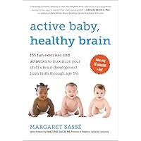 Active Baby, Healthy Brain: 135 Fun Exercises and Activities to Maximize Your Child’s Brain Development from Birth Through Age 5½ Active Baby, Healthy Brain: 135 Fun Exercises and Activities to Maximize Your Child’s Brain Development from Birth Through Age 5½ Paperback Kindle